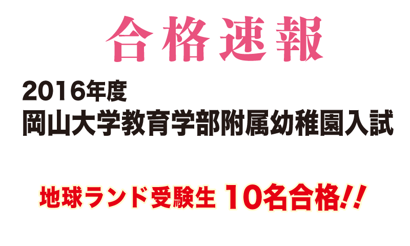 2016年度岡山大学附属幼稚園入試合格速報地球ランド受験生18名全員合格!!