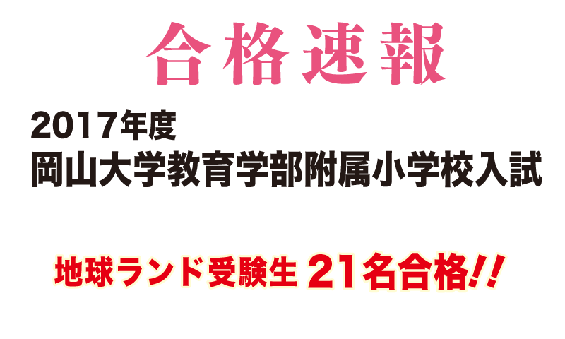 2017年度岡山大学教育学部附属小学校入試合格速報地球ランド受験生21名合格!!