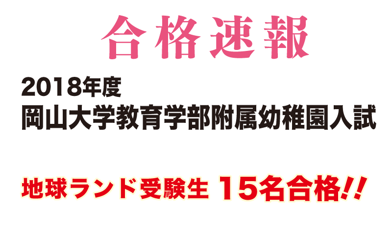 2018年度岡山大学附属幼稚園入試合格速報地球ランド受験生15名合格!!