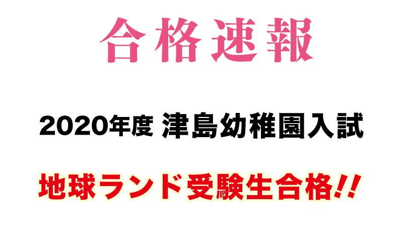 2020年津島幼稚園入試合格速報地球ランド受験生合格!!